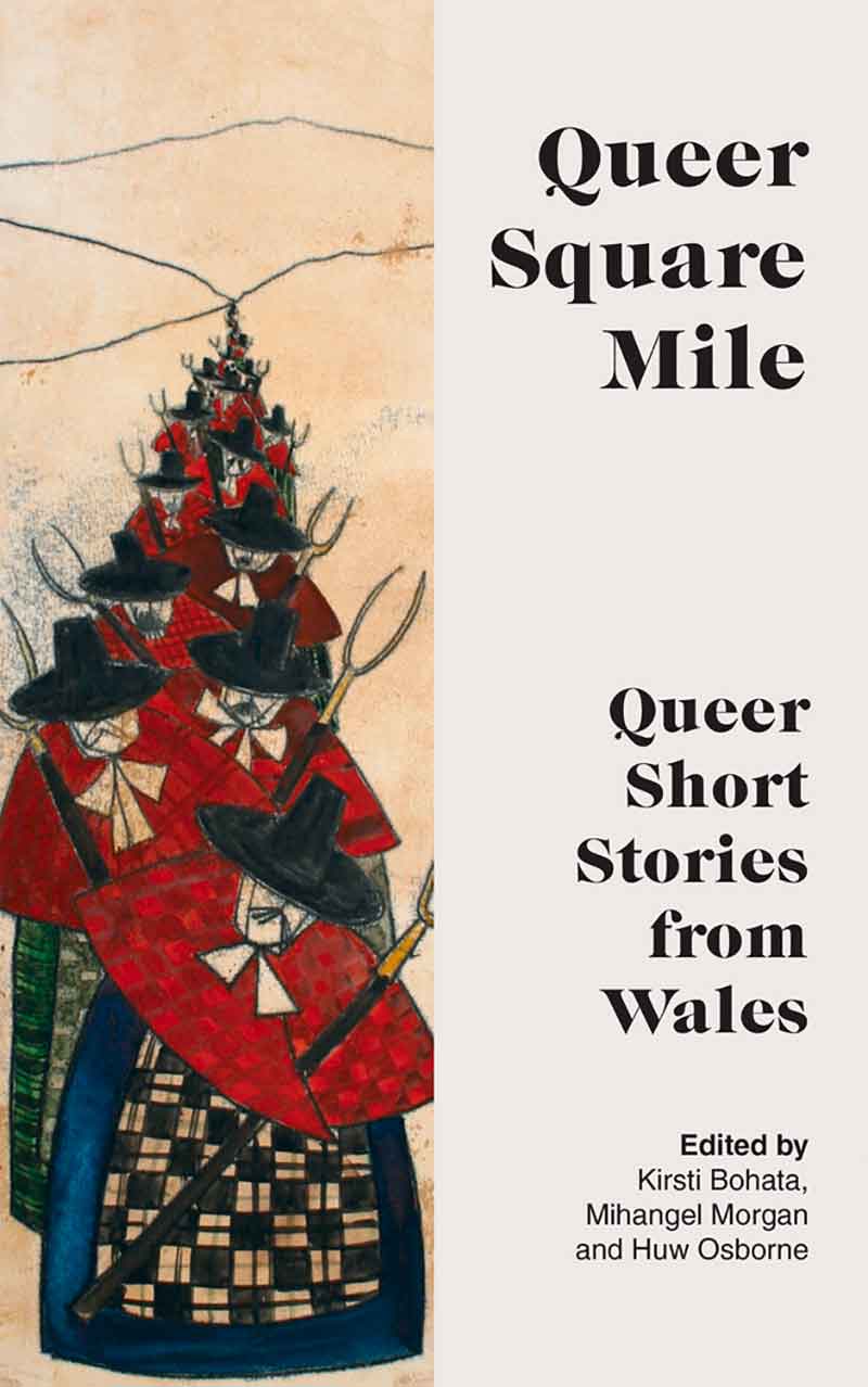 Queer Square Mile: Queer Short Stories from Wales Edited by Kirsti Bohata, Mihangel Morgan and Huw Osborne