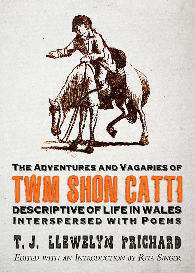 The Adventures and Vagaries of Twm Shôn Catti, Descriptive of Life in Wales Interspersed with Poems