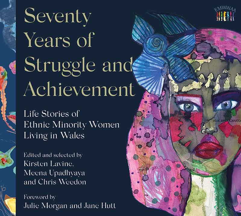 Edited and Selected by Meena Upadhyaya, Kirsten Lavine and Chris Weedon. Foreword by Julie Morgan and Jane Hutt. Introduction by Professor Terry Threadgold